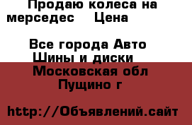 Продаю колеса на мерседес  › Цена ­ 40 000 - Все города Авто » Шины и диски   . Московская обл.,Пущино г.